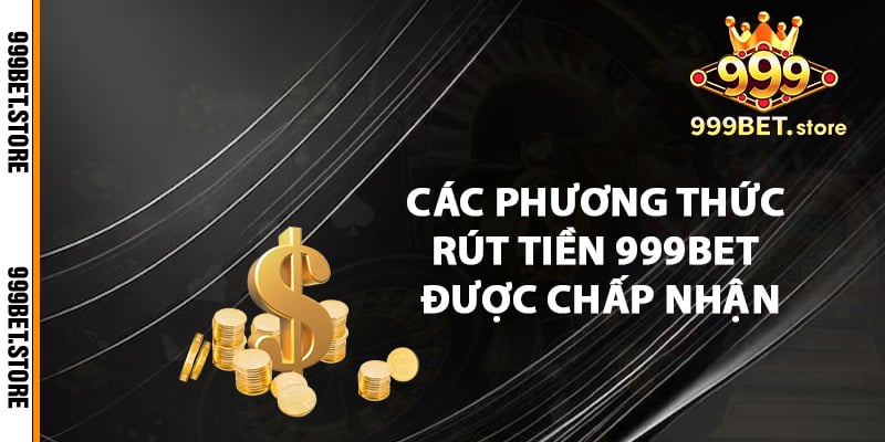 Các phương thức rút tiền 999bet được chấp nhận