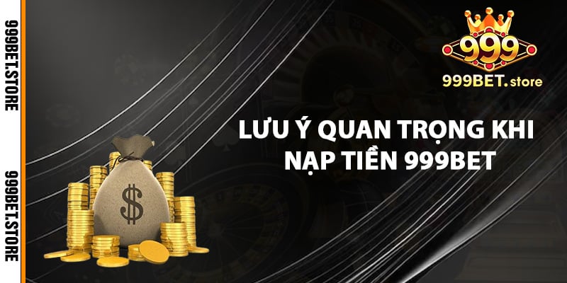 Lưu ý quan trọng khi nạp tiền 999bet